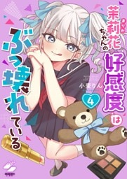 茉莉花ちゃんの好感度はぶっ壊れている【フルカラー電子単行本版】４【特典ペーパー付き】