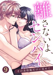 離さないよ、センパイ～その表情俺だけに見せて～【単話版】 9