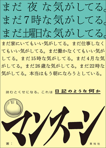 まだ夜な気がしてる。まだ7時な気がしてる。まだ土曜日な気がしてる。まだ家にいてもいい気がしてる。まだ仕事しなくてもいい気がしてる。まだ働かなくてもいい気がしてる。まだ15時な気がしてる。まだ4月な気がしてる。まだ26歳な気がしてる。まだ22時な気がしてる。本当はもう朝になろうとしている。