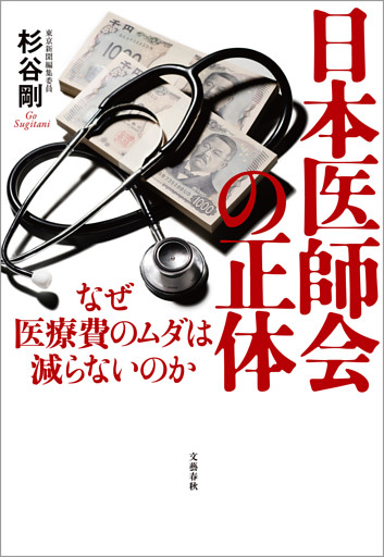 日本医師会の正体　なぜ医療費のムダは減らないのか