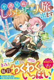 不遇兄妹はしあわせ二人旅に出ます～実家を失ったけど、二人一緒ならへっちゃらですっ！～【電子限定SS付き】