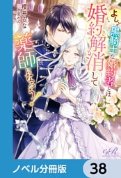 よし、黒騎士な婚約者とは婚約解消して薬師になろう！【ノベル分冊版】　38