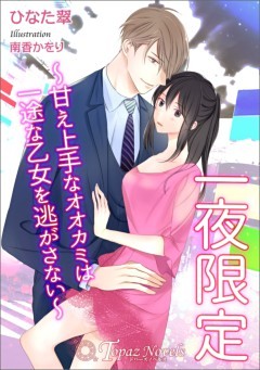 一夜限定～甘え上手なオオカミは一途な乙女を逃がさない～【書き下ろし・イラスト10枚入り】