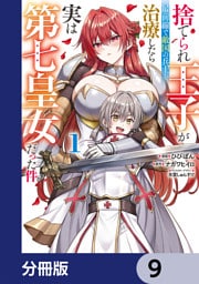 捨てられ王子が最前線で敵国の兵士を治療したら実は第七皇女だった件【分冊版】　9