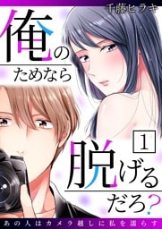 俺のためなら脱げるだろ？～あの人はカメラ越しに私を濡らす～ 1