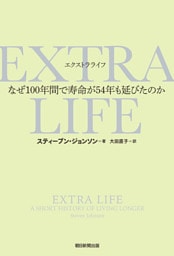 EXTRA　LIFE　なぜ100年間で寿命が54年も延びたのか