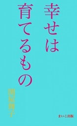 幸せは育てるもの