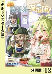 突撃！　隣の世界の晩御飯！【分冊版】１２
