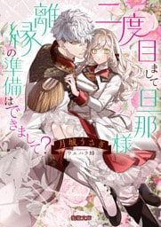 二度目まして、旦那様。離縁の準備はできまして？【dエディション】