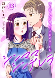 シンママシンデレラ 愛を知らない社長に求婚されました13
