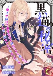 黒猫の秘密～魔法が解けて溺愛生活も終わりかと思ったら、ぜんぜん終わりじゃなかったです～