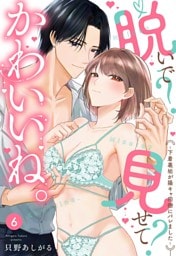 脱いで？見せて？かわいいね。～下着裏垢が陽キャ同僚にバレました～【単話売】 6話