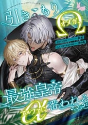 引きこもりオメガ、最強皇帝アルファに番われる