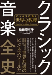 クラシック音楽全史―――ビジネスに効く世界の教養
