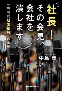 社長！ その会見、会社を潰します 「戦略的経営広報」の実際
