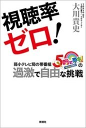 視聴率ゼロ！—弱小テレビ局の帯番組『5時に夢中！』の過激で自由な挑戦—