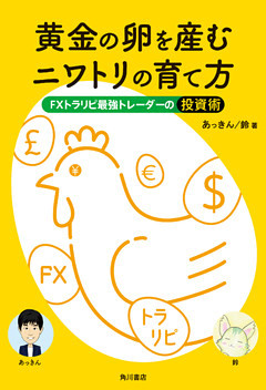 黄金の卵を産むニワトリの育て方　FXトラリピ最強トレーダーの投資術