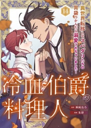 冷血伯爵の料理人～異世界転移してスパダリたちの胃袋つかんだら溺愛されちゃいました～（14）