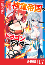 神竜帝国のドラゴンテイマー【分冊版】（ノヴァコミックス）１７
