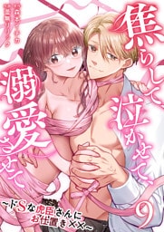 焦らして、泣かせて、溺愛させて～ドSな虎臣さんにお仕置き××～ 9巻