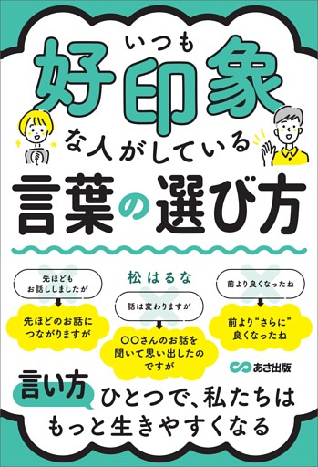 いつも好印象な人がしている言葉の選び方――言い方ひとつで、私たちはもっと生きやすくなる