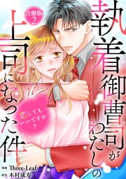 執着御曹司がわたしの上司になった件～恋してもいいですか？【合冊版】2