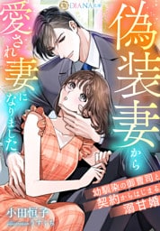偽装妻から愛され妻になりました　～幼馴染の御曹司と契約からはじまる溺甘婚～