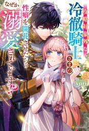 攻略対象外な冷徹騎士さまの性癖を開花させたら、なぜか溺愛されています!?