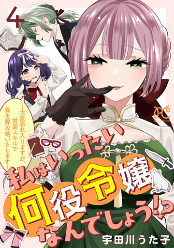 私はいったい何役令嬢なんでしょう！？～大変恐れ入りますが、営業スキルで異世界攻略いたします～【電子単行本】　4