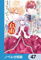 婚約破棄目前で6年間我慢しました【ノベル分冊版】　47