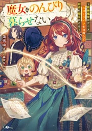 魔女はのんびり暮らせない　〜装飾魔女のアニス、スローライフを目指して田舎に帰るのこと〜