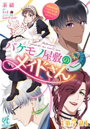 バケモノ屋敷のメイドさん　～美醜逆転世界で三人のご主人様からの愛され生活が始まりました～【第7話】