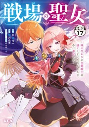 戦場の聖女　～妹の代わりに公爵騎士に嫁ぐことになりましたが、今は幸せです～　分冊版（１７）