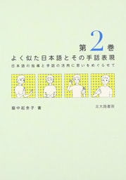 よく似た日本語とその手話表現　第２巻：日本語の指導と手話の活用に思いをめぐらせて