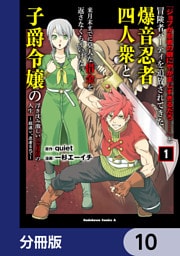 「ジョブが忍者の癖にやかましすぎるだろ……」と冒険者パーティを追放されてきた爆音忍者四人衆と、来月末までに莫大な借金を返さなくちゃいけない子爵令嬢の浮き沈み激しい二ヶ月分の人生【分冊版】　10