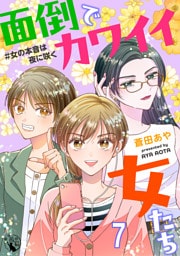 面倒でカワイイ女たち　＃女の本音は夜に咲く 【短編】7