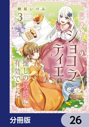 悪役令嬢のショコラティエは推しの攻略に有効でした【分冊版】　26