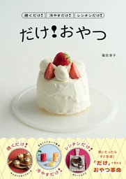焼くだけ！冷やすだけ！レンチンだけ！ だけ！おやつ