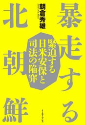 暴走する北朝鮮　緊迫する日米安保と司法の陥穽
