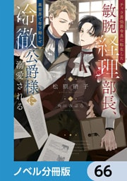 チャラ男伯爵令息に転生した敏腕経理部長、異世界で年下拗らせ冷徹公爵様に溺愛される【ノベル分冊版】　66