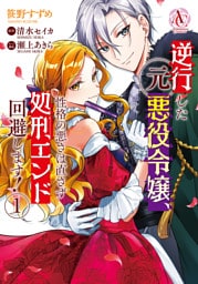 逆行した元悪役令嬢、性格の悪さは直さず処刑エンド回避します！ 1（アリアンローズコミックス）