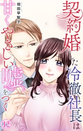 契約婚した冷徹社長は甘くやさしい嘘をつく 12