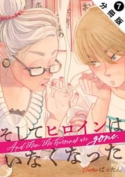 そしてヒロインはいなくなった 分冊版 7巻