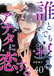 誰とでも寝るアナタに恋する【単話版】（４０）