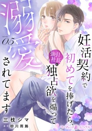 妊活契約で初めてを捧げたら、強引社長の独占欲を煽って溺愛されてます【分冊版】5話