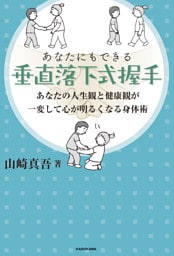 あなたにもできる垂直落下式握手　あなたの人生観と健康観が一変して心が明るくなる身体術