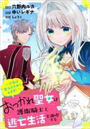 おつかれ聖女は護衛騎士と逃亡生活を満喫する　～今度は聖女をやめてみます！～【分冊版】（コミック）　９話