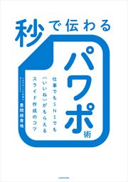 秒で伝わるパワポ術　仕事でもＳＮＳでも〈いいね〉がもらえるスライド作成のコツ