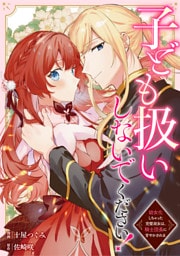 子ども扱いしないでください！　幼女化しちゃった完璧淑女は、騎士団長に甘やかされる（分冊版）第３話