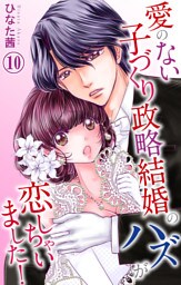 愛のない子づくり政略結婚のハズが恋しちゃいました！ 10